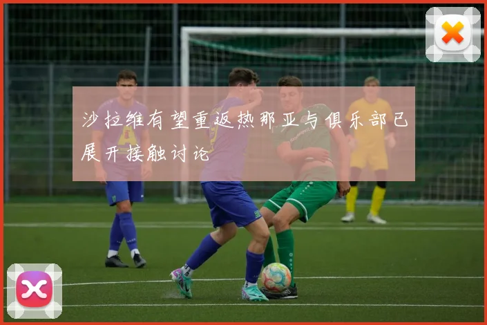 沙拉维有望重返热那亚与俱乐部已展开接触讨论