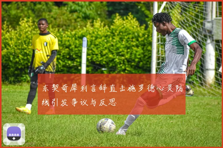 东契奇犀利言辞直击施罗德心灵防线引发争议与反思